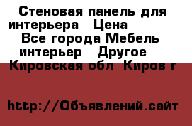 Стеновая панель для интерьера › Цена ­ 4 500 - Все города Мебель, интерьер » Другое   . Кировская обл.,Киров г.